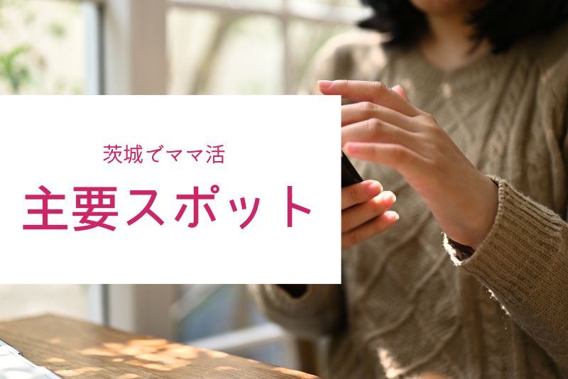 ママと出会うための茨城の主要スポット